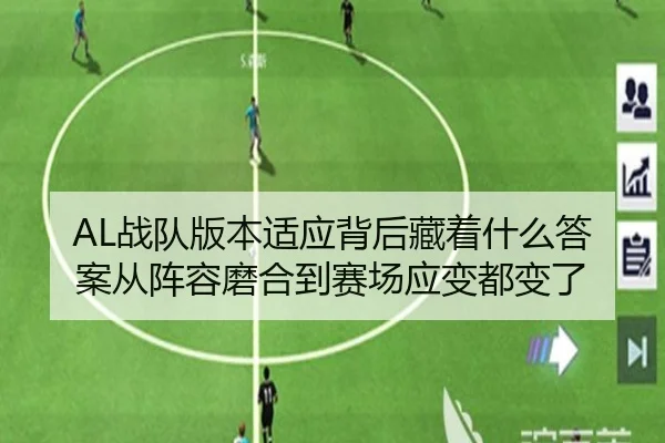AL战队版本适应背后藏着什么答案从阵容磨合到赛场应变都变了